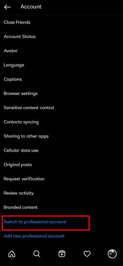 The option to change your account to Profession can be found here. At the bottom of the page, click Switch to a Professional Account.