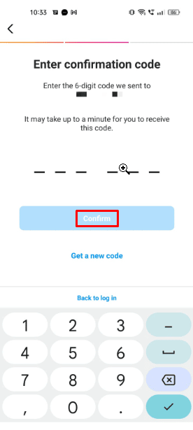 Instagram will send you a confirmation code to your registered mobile number via SMS. So, check your messages inbox for any message from Instagram and enter the confirmation code and then click on Confirm.