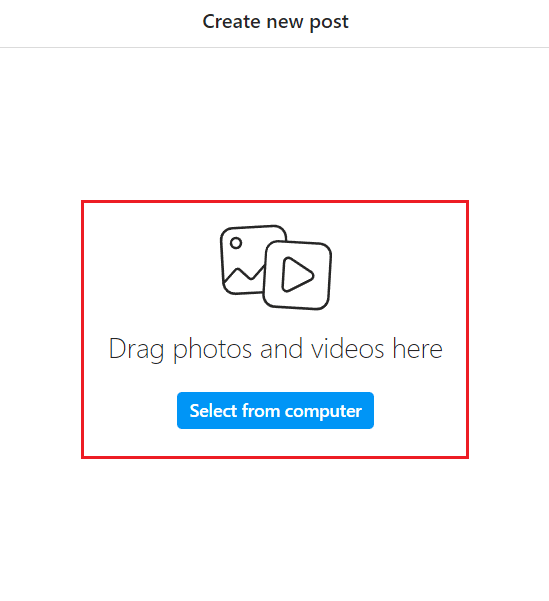 drag and drop a photo or video which you want to upload from your computer or click on Select from computer
