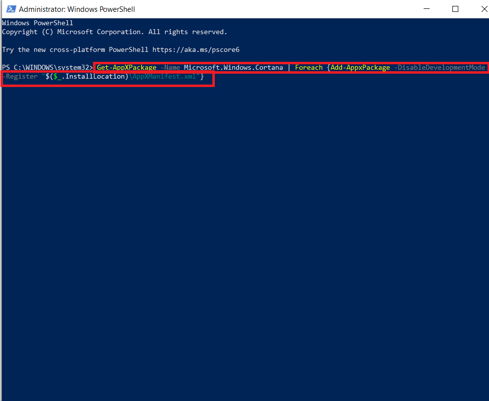 In the Administrator window, copy-paste Get-AppXPackage -Name Microsoft.Windows.Cortana | Foreach {Add-AppxPackage -DisableDevelopmentMode -Register "$($_.InstallLocation)\AppXManifest.xml"} 