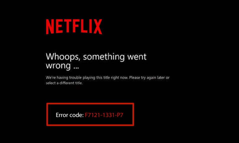 Fix Netflix Error F7121 1331 P7 in Windows 10